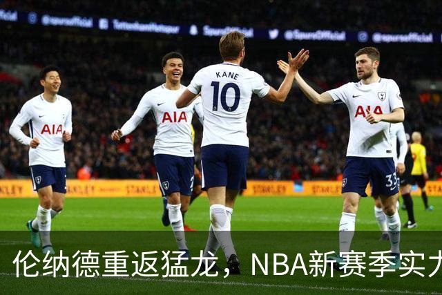 伦纳德重返猛龙，NBA新赛季实力榜出炉，马刺霸气登顶！